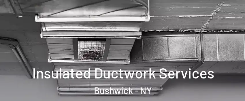 Insulated Ductwork Services Bushwick - NY