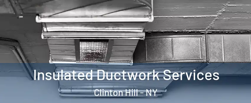 Insulated Ductwork Services Clinton Hill - NY