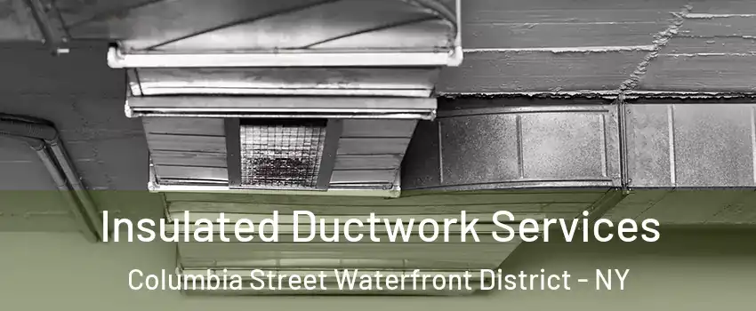 Insulated Ductwork Services Columbia Street Waterfront District - NY