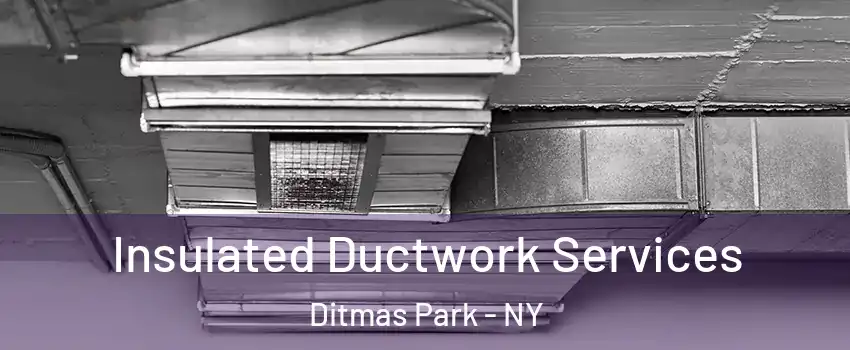 Insulated Ductwork Services Ditmas Park - NY