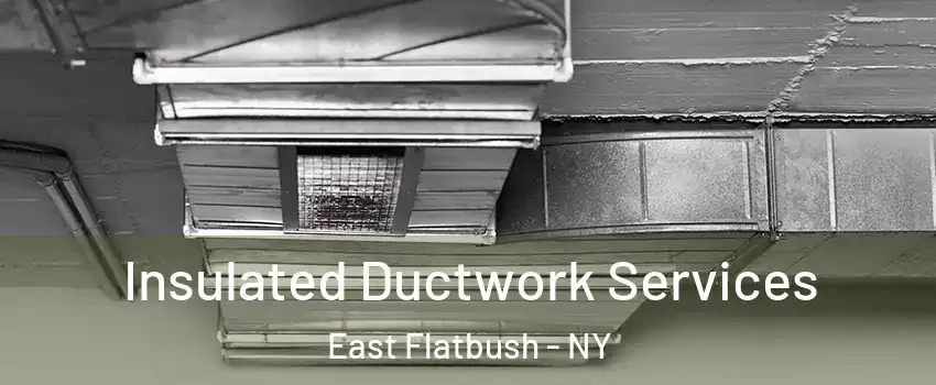 Insulated Ductwork Services East Flatbush - NY