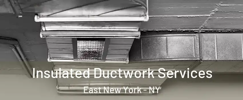 Insulated Ductwork Services East New York - NY