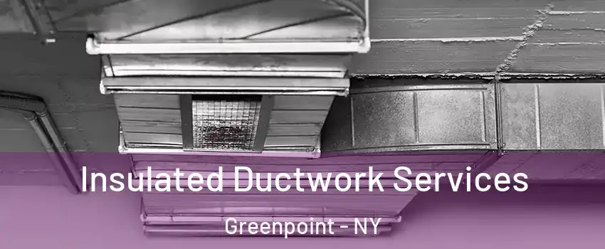 Insulated Ductwork Services Greenpoint - NY