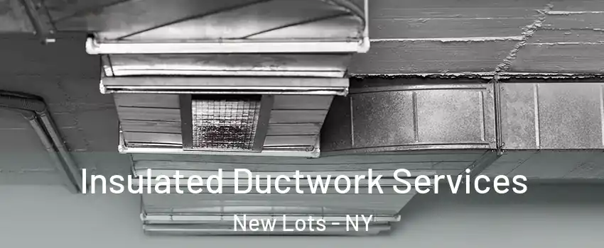 Insulated Ductwork Services New Lots - NY