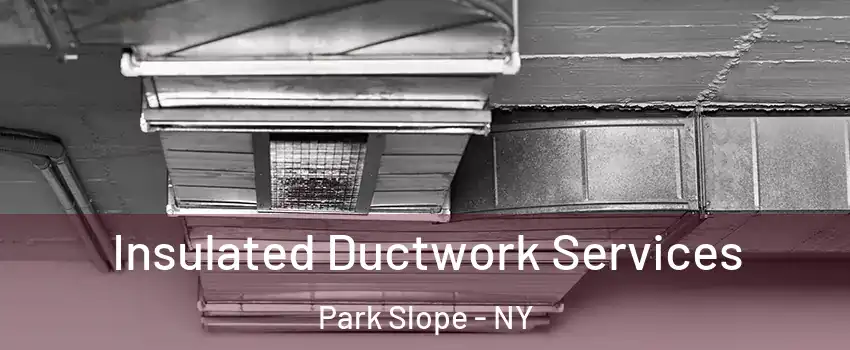 Insulated Ductwork Services Park Slope - NY