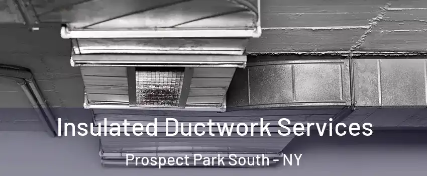 Insulated Ductwork Services Prospect Park South - NY