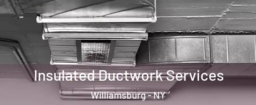 Insulated Ductwork Services Williamsburg - NY