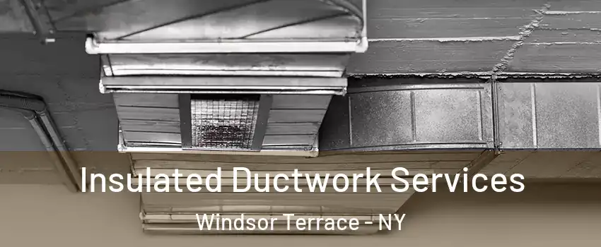 Insulated Ductwork Services Windsor Terrace - NY