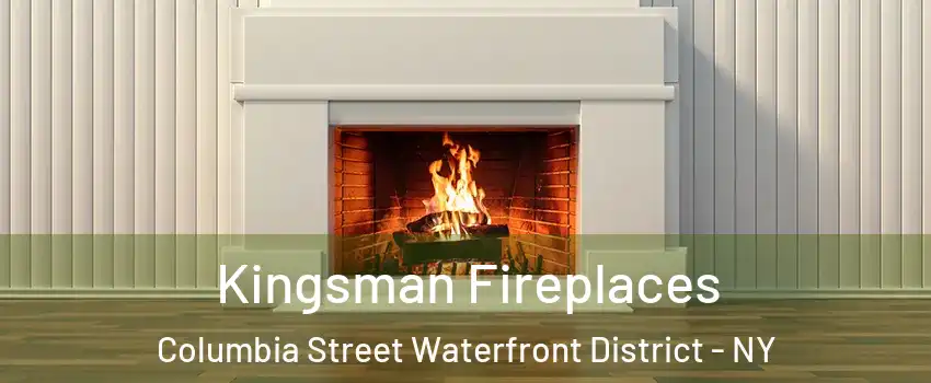 Kingsman Fireplaces Columbia Street Waterfront District - NY