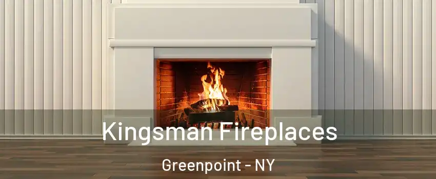 Kingsman Fireplaces Greenpoint - NY