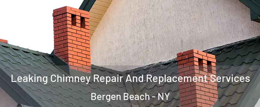 Leaking Chimney Repair And Replacement Services Bergen Beach - NY