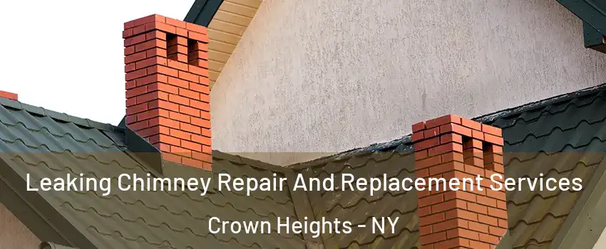 Leaking Chimney Repair And Replacement Services Crown Heights - NY