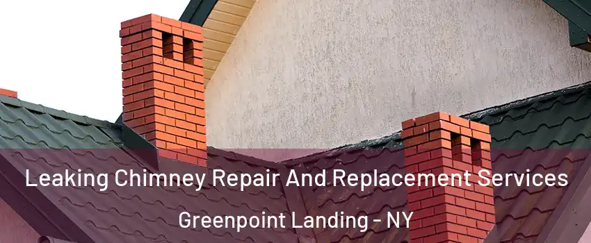 Leaking Chimney Repair And Replacement Services Greenpoint Landing - NY