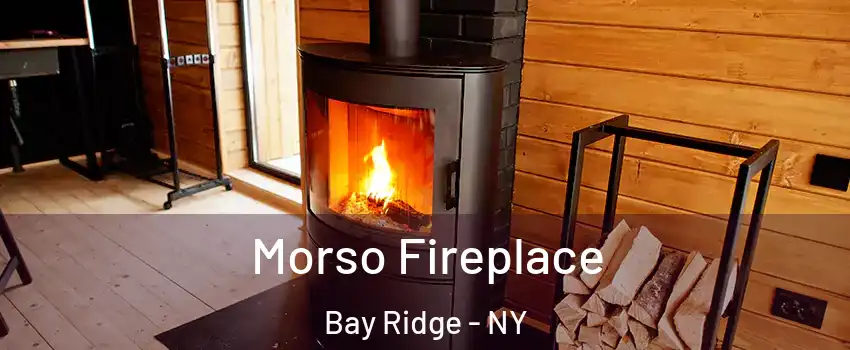 Morso Fireplace Bay Ridge - NY