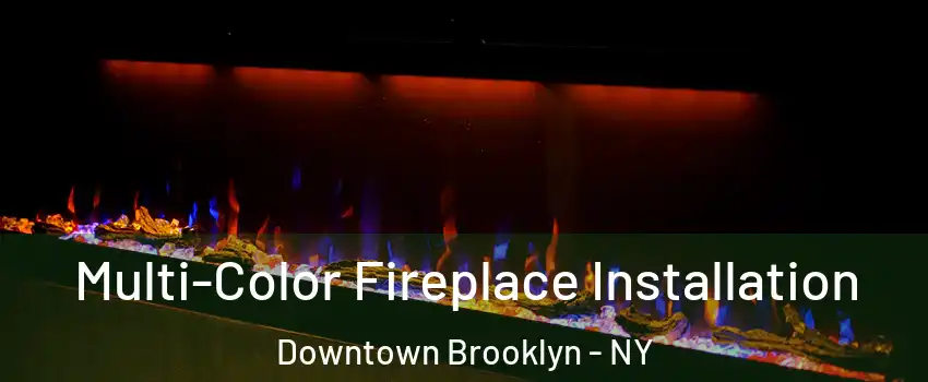 Multi-Color Fireplace Installation Downtown Brooklyn - NY