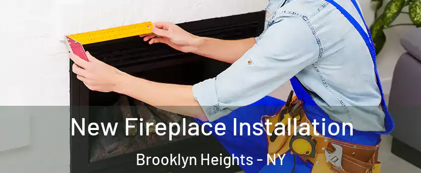 New Fireplace Installation Brooklyn Heights - NY