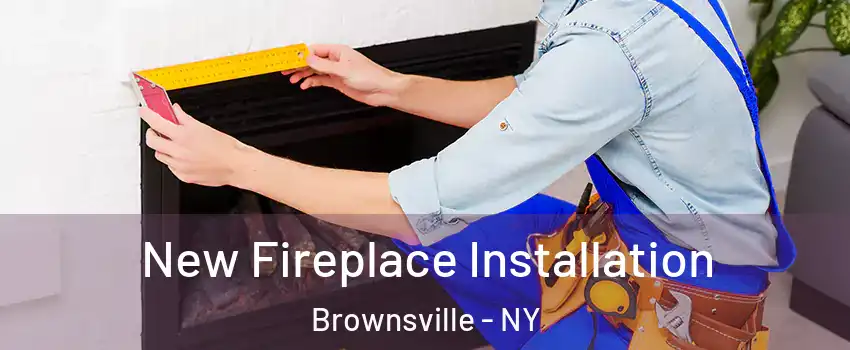 New Fireplace Installation Brownsville - NY