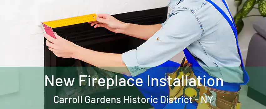 New Fireplace Installation Carroll Gardens Historic District - NY