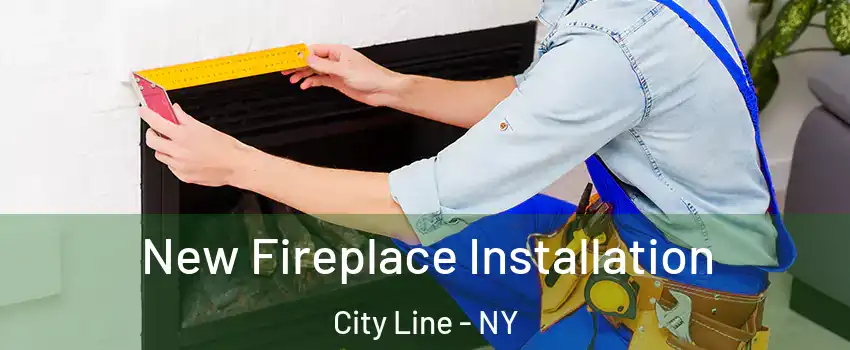 New Fireplace Installation City Line - NY