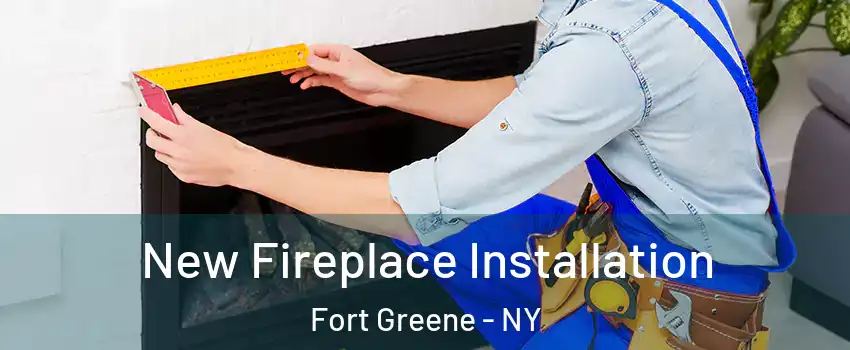 New Fireplace Installation Fort Greene - NY