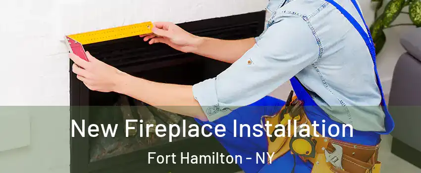 New Fireplace Installation Fort Hamilton - NY