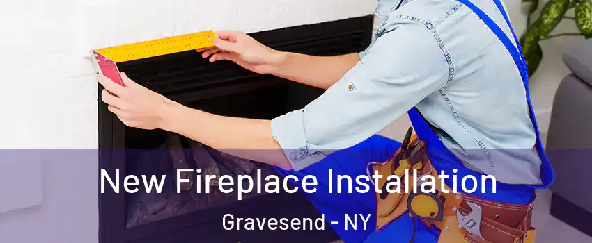 New Fireplace Installation Gravesend - NY