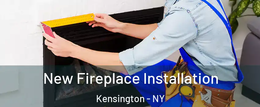 New Fireplace Installation Kensington - NY