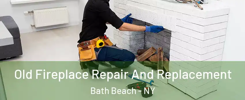 Old Fireplace Repair And Replacement Bath Beach - NY