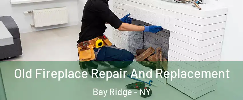 Old Fireplace Repair And Replacement Bay Ridge - NY