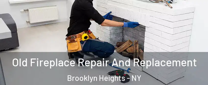 Old Fireplace Repair And Replacement Brooklyn Heights - NY