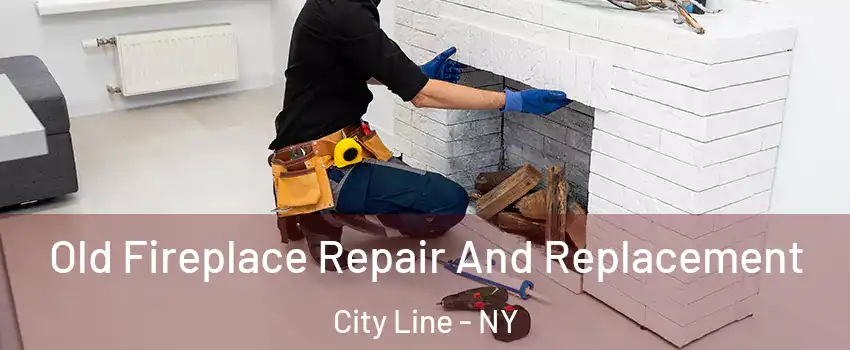 Old Fireplace Repair And Replacement City Line - NY