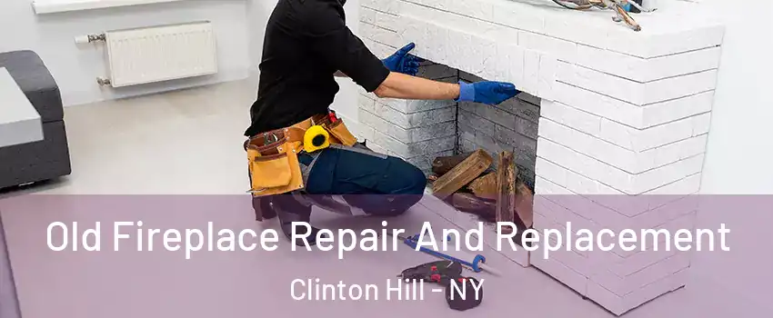 Old Fireplace Repair And Replacement Clinton Hill - NY