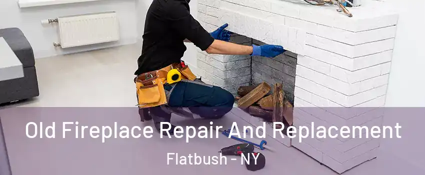 Old Fireplace Repair And Replacement Flatbush - NY