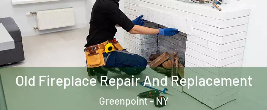 Old Fireplace Repair And Replacement Greenpoint - NY