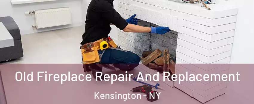 Old Fireplace Repair And Replacement Kensington - NY