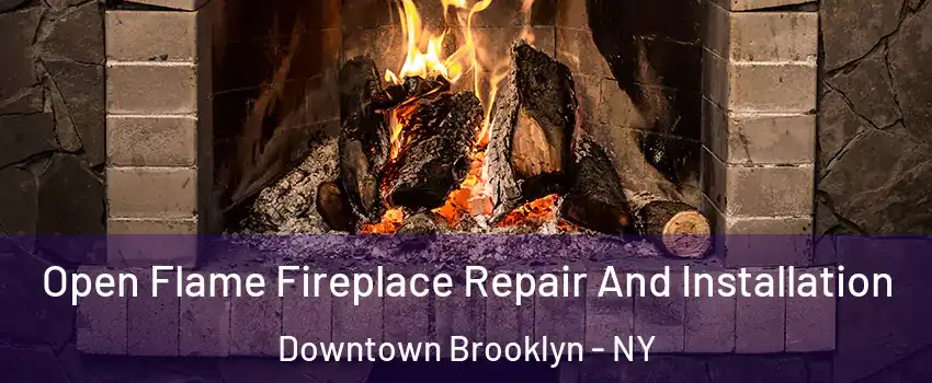 Open Flame Fireplace Repair And Installation Downtown Brooklyn - NY