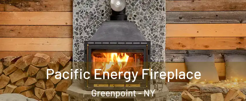 Pacific Energy Fireplace Greenpoint - NY