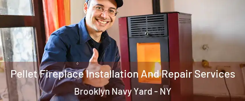 Pellet Fireplace Installation And Repair Services Brooklyn Navy Yard - NY