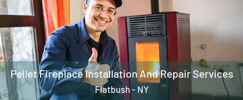 Pellet Fireplace Installation And Repair Services Flatbush - NY