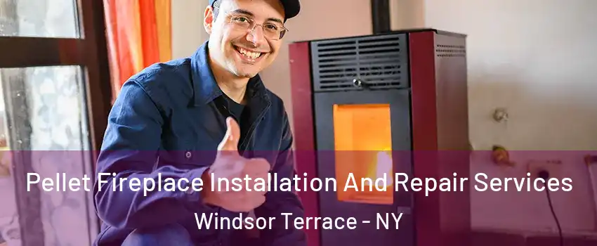 Pellet Fireplace Installation And Repair Services Windsor Terrace - NY