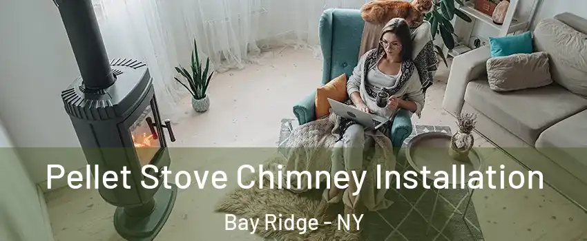 Pellet Stove Chimney Installation Bay Ridge - NY