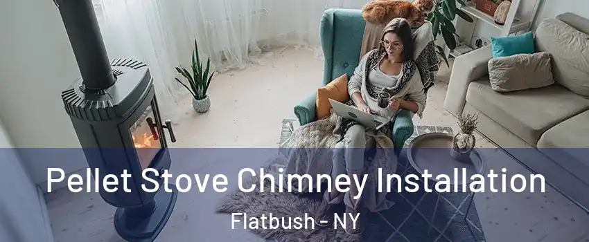 Pellet Stove Chimney Installation Flatbush - NY