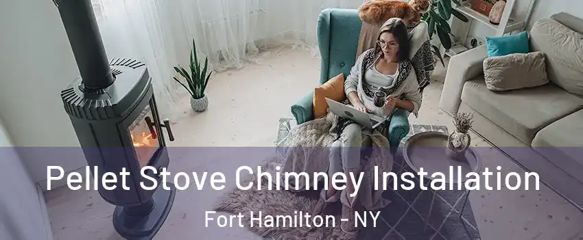 Pellet Stove Chimney Installation Fort Hamilton - NY