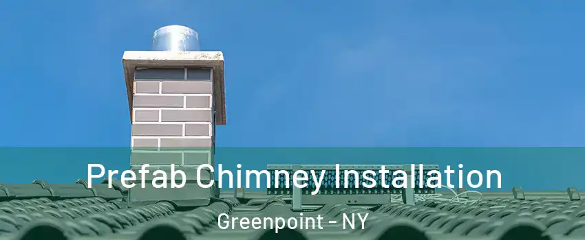 Prefab Chimney Installation Greenpoint - NY