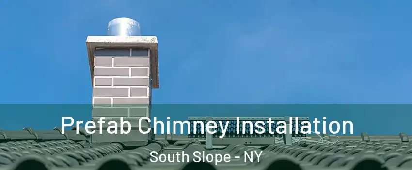 Prefab Chimney Installation South Slope - NY