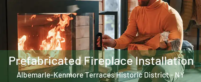 Prefabricated Fireplace Installation Albemarle-Kenmore Terraces Historic District - NY