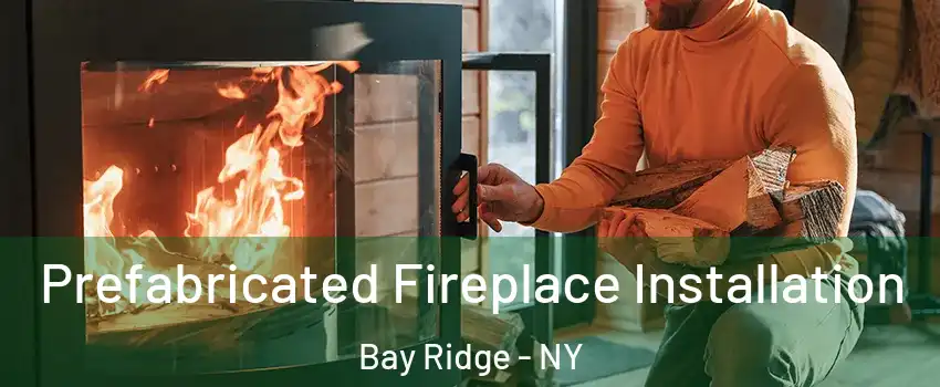 Prefabricated Fireplace Installation Bay Ridge - NY