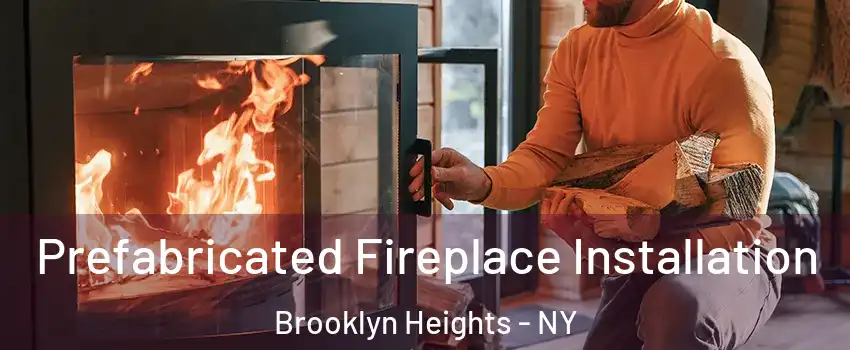 Prefabricated Fireplace Installation Brooklyn Heights - NY