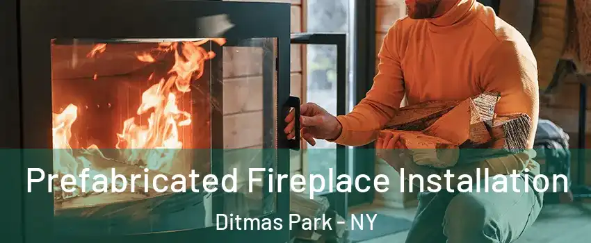 Prefabricated Fireplace Installation Ditmas Park - NY