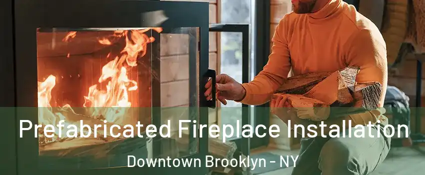 Prefabricated Fireplace Installation Downtown Brooklyn - NY